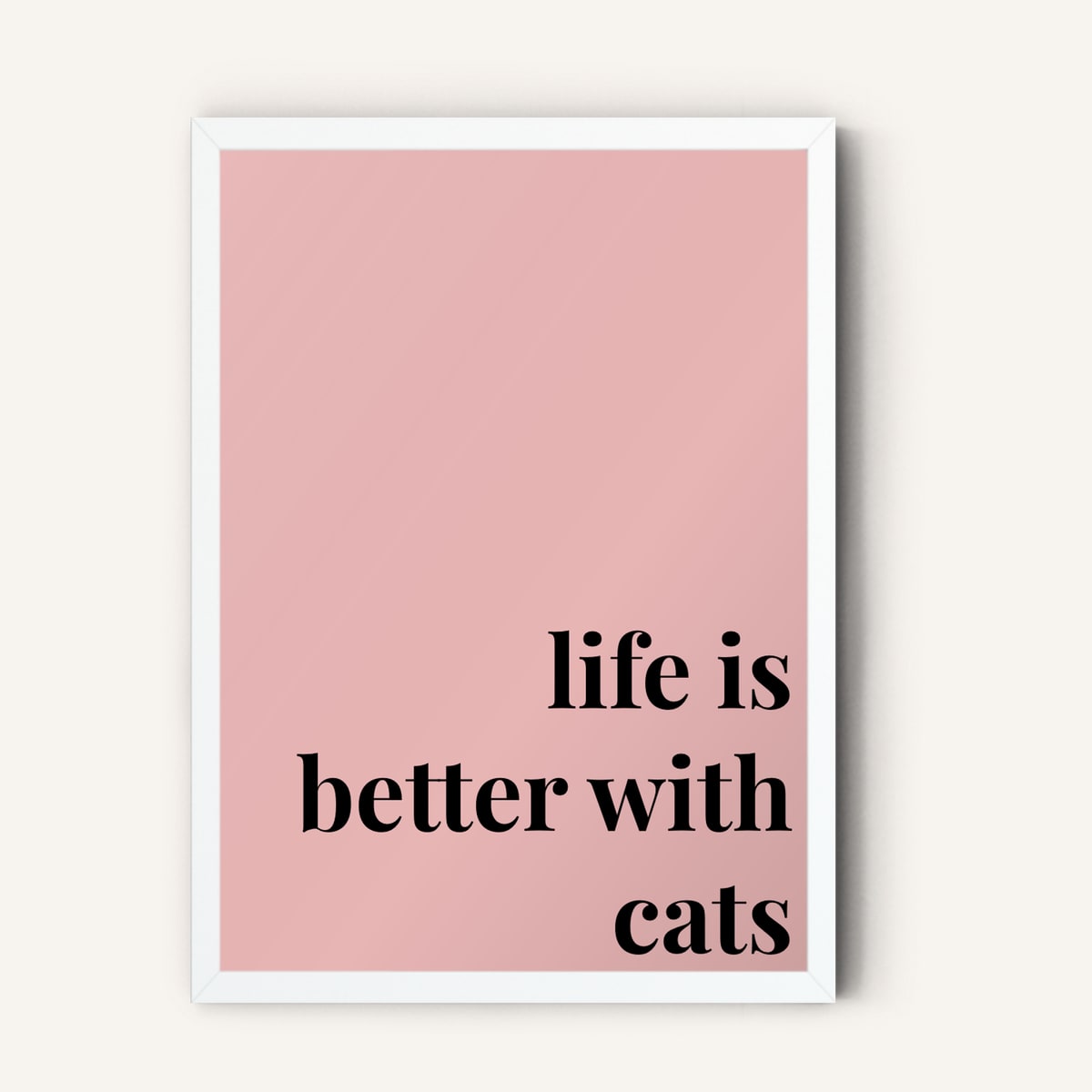 Quote hero: Life Is Better With Cats — Blush Pink (#E8B5B5), White Frame, A-series