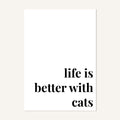 Quote hero: Life Is Better With Cats — Classic White (#FFFFFF), Print, A-series