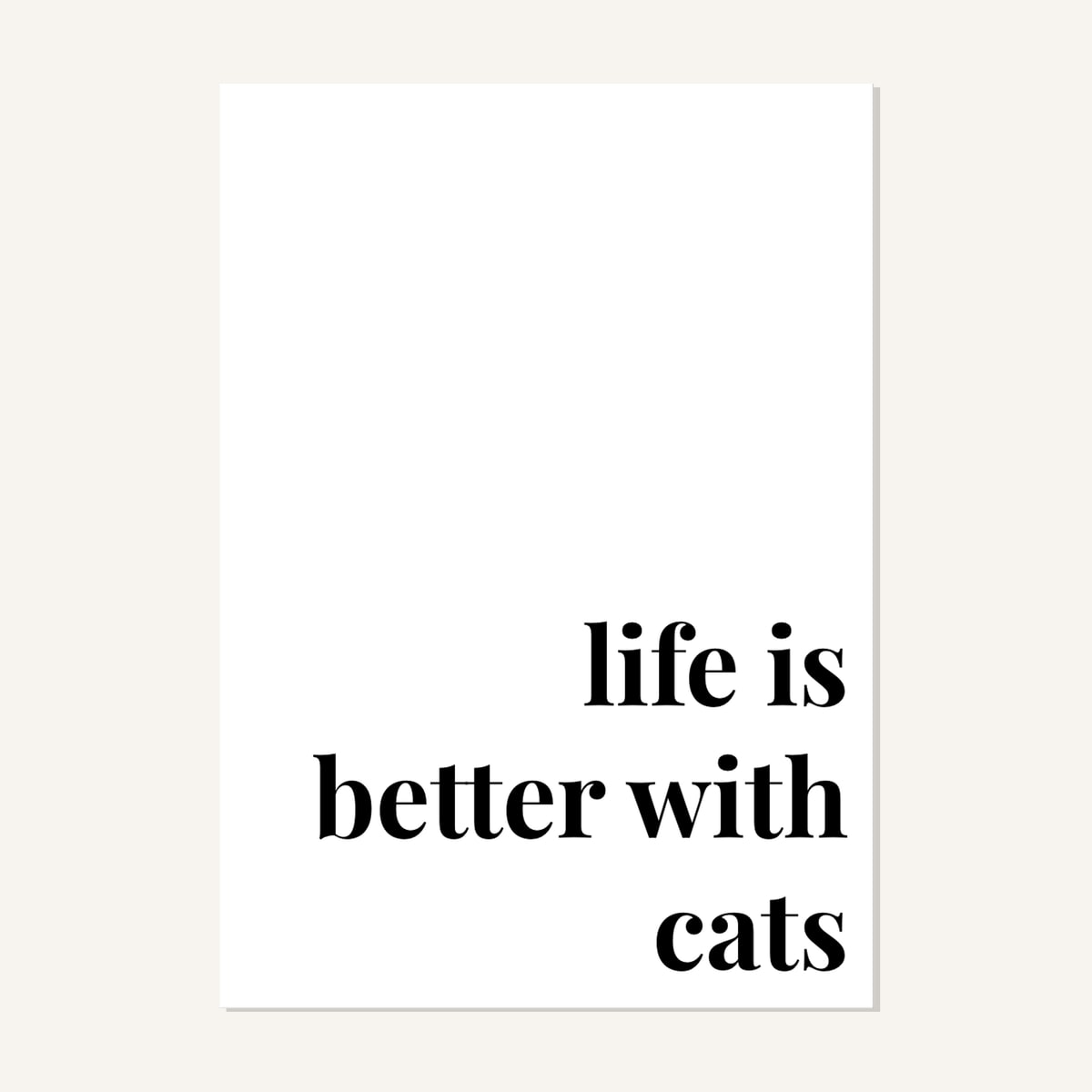 Quote hero: Life Is Better With Cats — Classic White (#FFFFFF), Print, A-series