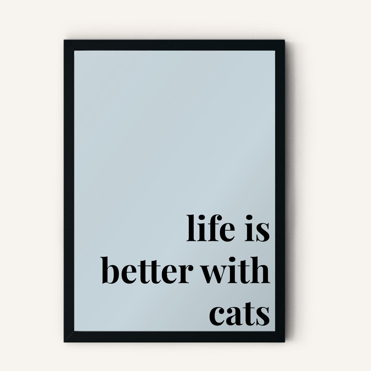 Quote hero: Life Is Better With Cats — Duck Egg Blue (#C6D5DB), Black Frame, A-series