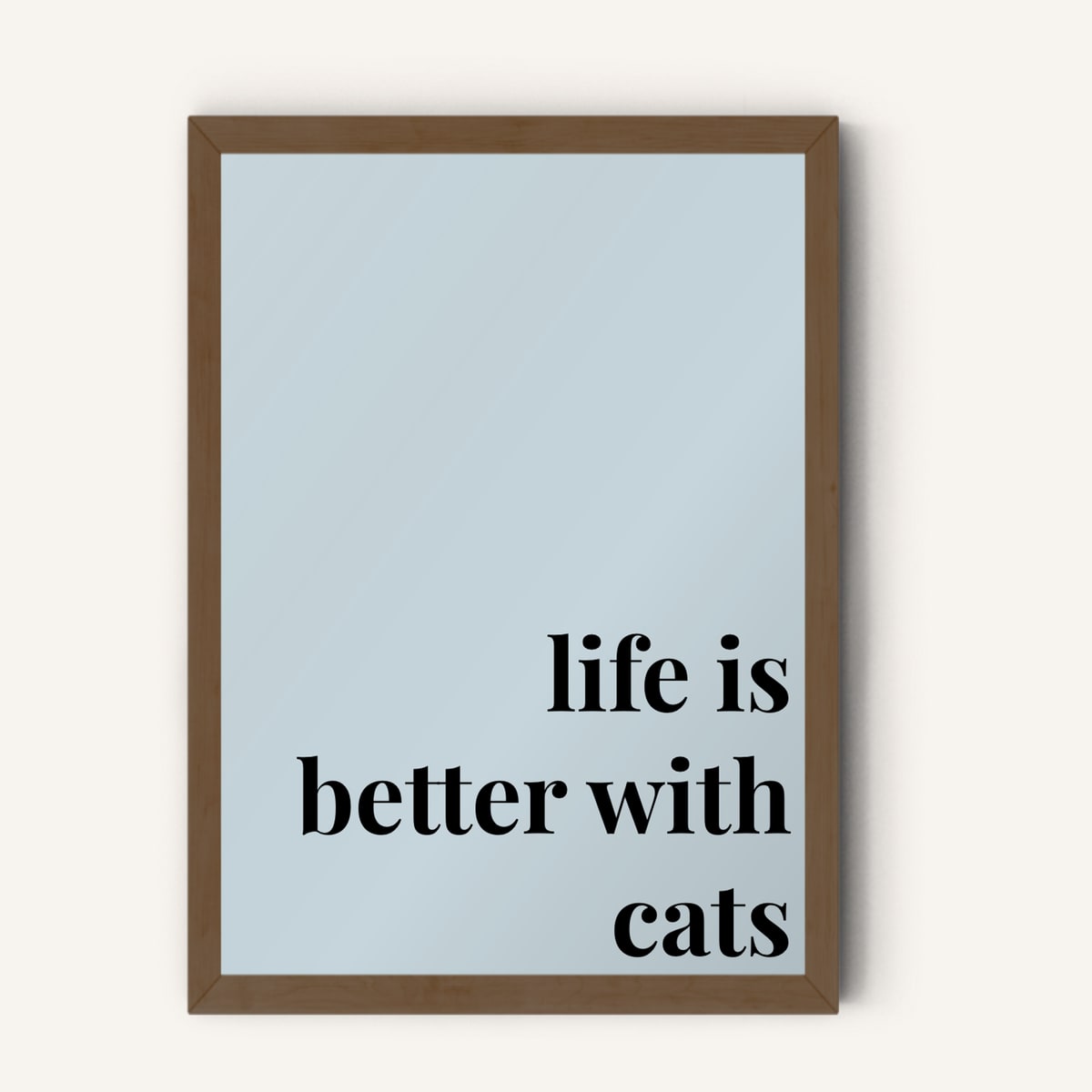 Quote hero: Life Is Better With Cats — Duck Egg Blue (#C6D5DB), Dark Wood Frame, A-series