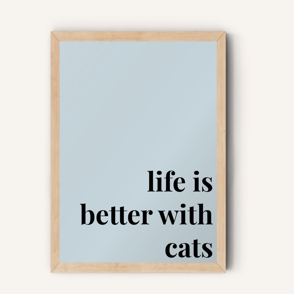 Quote hero: Life Is Better With Cats — Duck Egg Blue (#C6D5DB), Natural Wood Frame, A-series