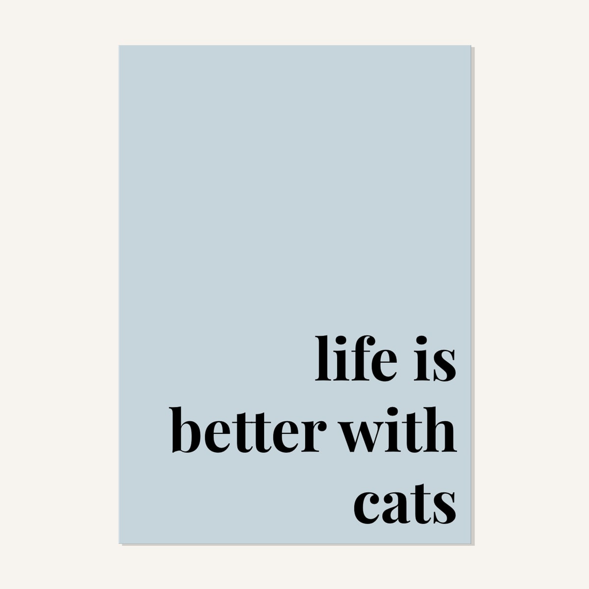 Quote hero: Life Is Better With Cats — Duck Egg Blue (#C6D5DB), Print, A-series