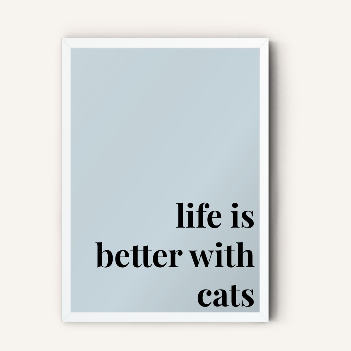 Quote hero: Life Is Better With Cats — Duck Egg Blue (#C6D5DB), White Frame, A-series