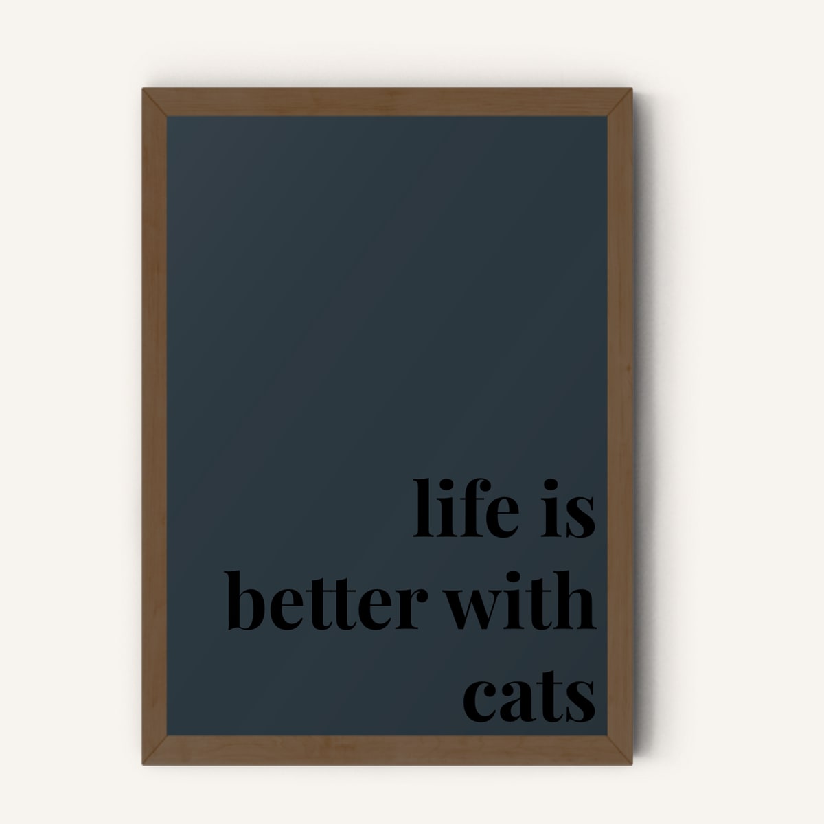 Quote hero: Life Is Better With Cats — Navy Grey (#2C3840), Dark Wood Frame, A-series