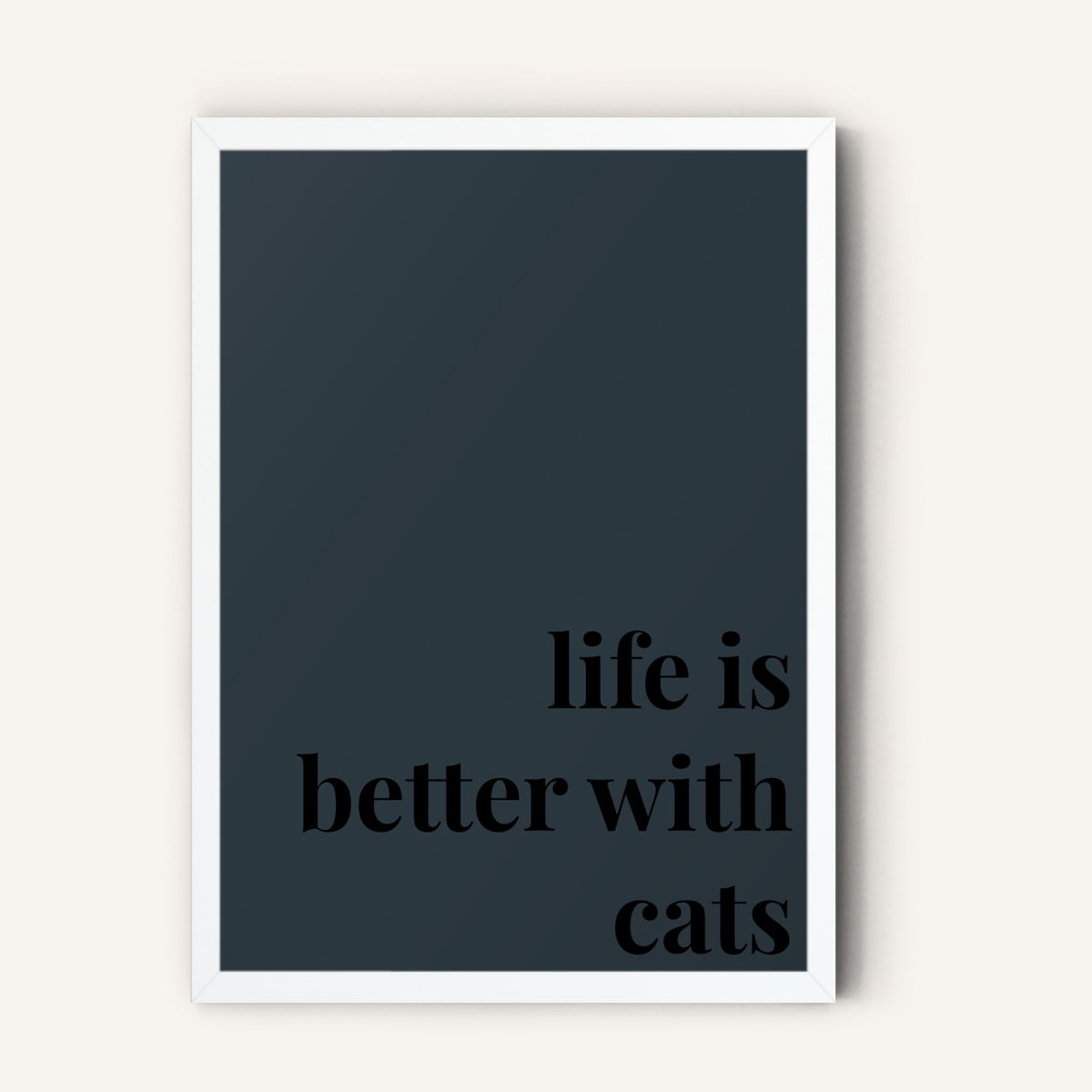 Quote hero: Life Is Better With Cats — Navy Grey (#2C3840), White Frame, A-series