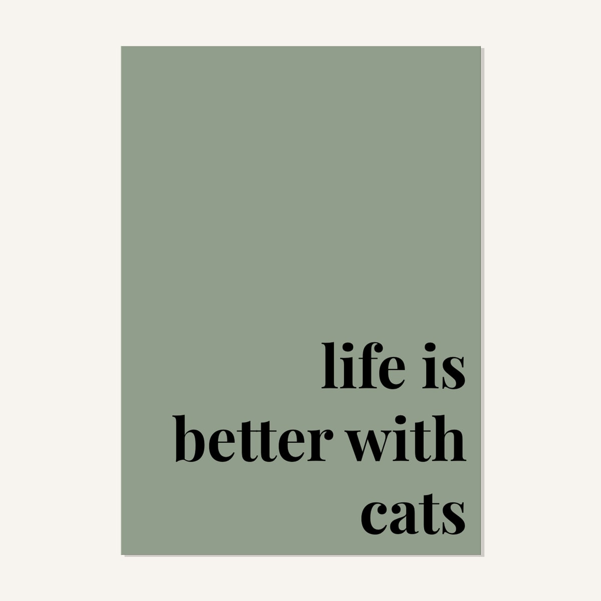 Quote hero: Life Is Better With Cats — Sage Green (#919E8B), Print, A-series