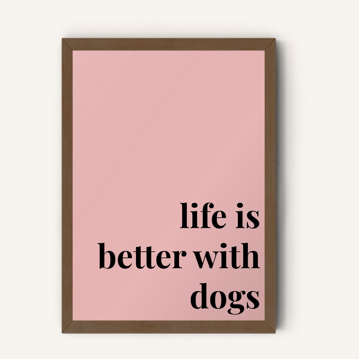 Quote hero: Life Is Better With Dogs — Blush Pink (#E8B5B5), Dark Wood Frame, A-series