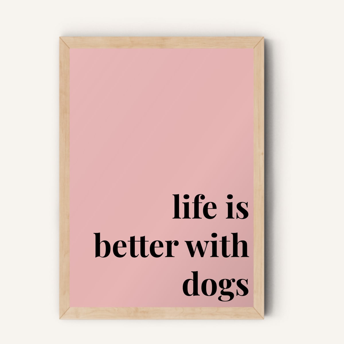 Quote hero: Life Is Better With Dogs — Blush Pink (#E8B5B5), Natural Wood Frame, A-series