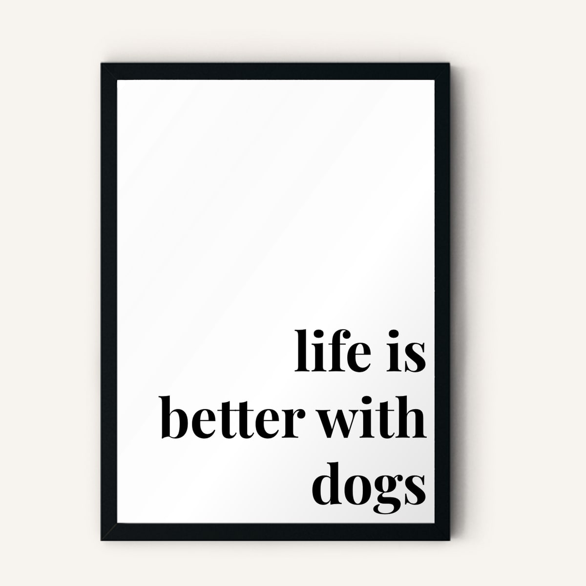 Quote hero: Life Is Better With Dogs — Classic White (#FFFFFF), Black Frame, A-series