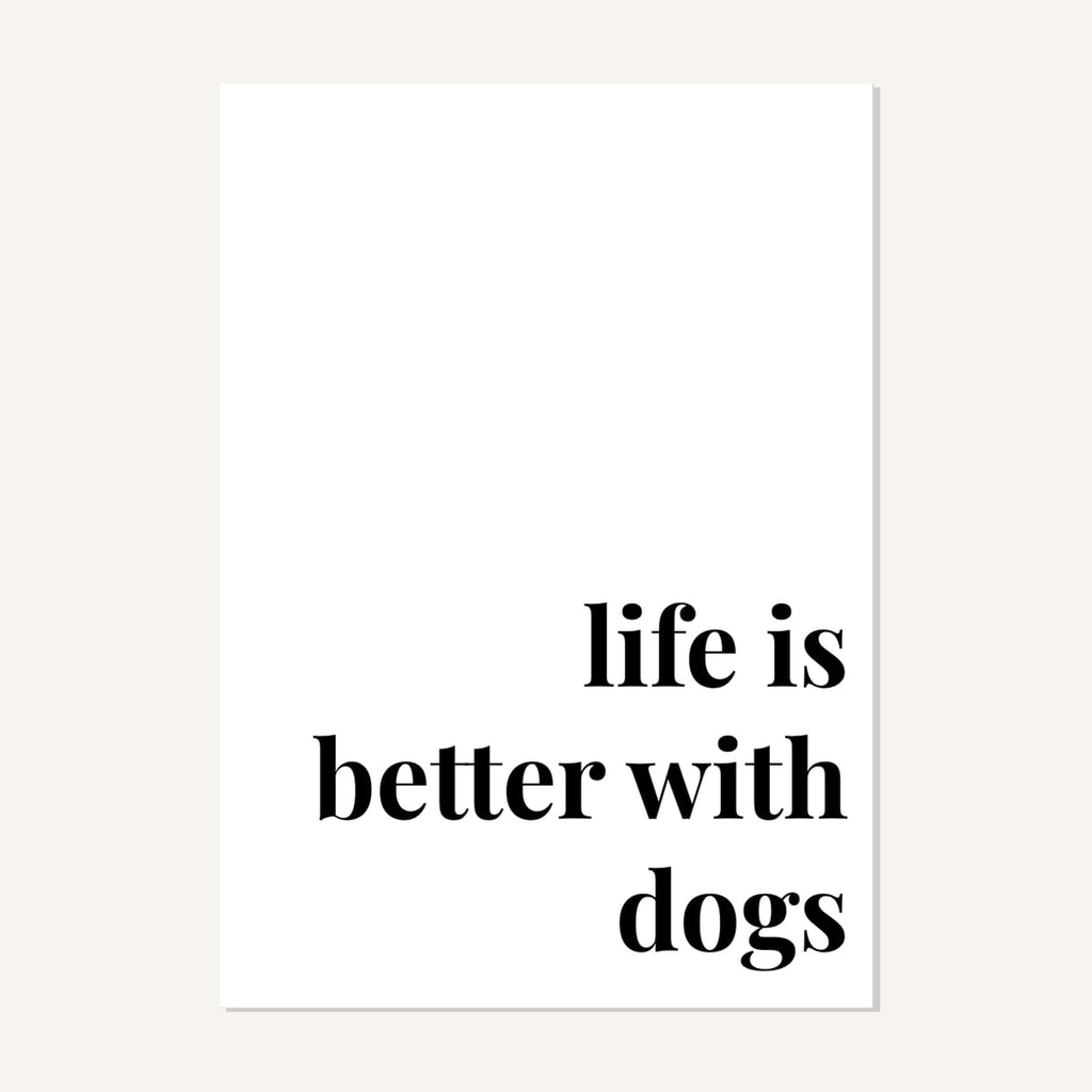 Quote hero: Life Is Better With Dogs — Classic White (#FFFFFF), Print, A-series