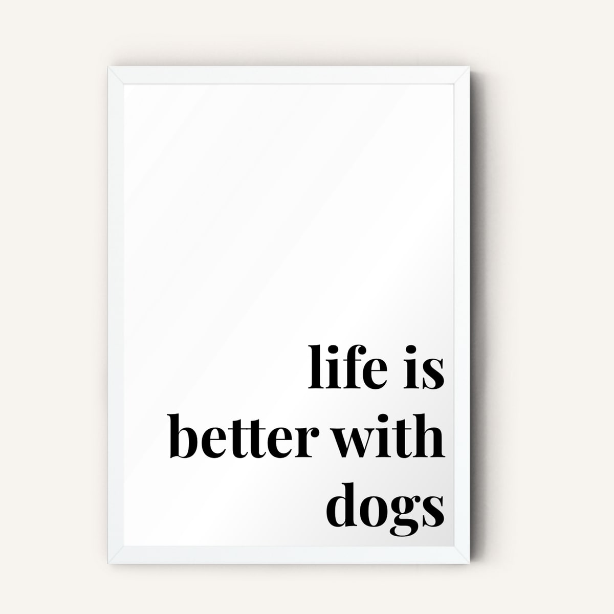 Quote hero: Life Is Better With Dogs — Classic White (#FFFFFF), White Frame, A-series