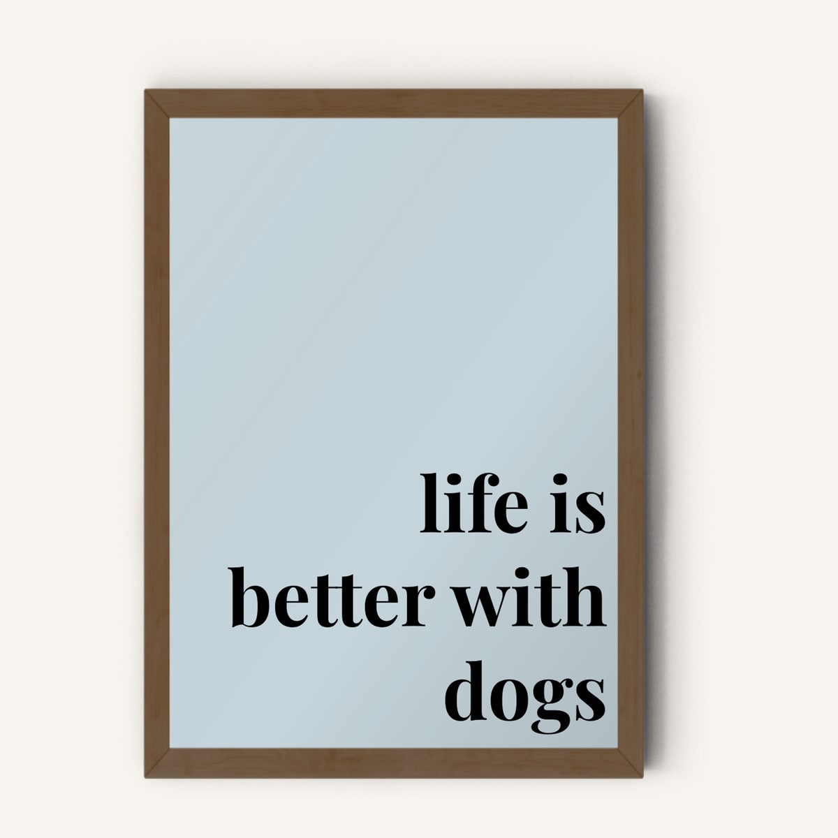 Quote hero: Life Is Better With Dogs — Duck Egg Blue (#C6D5DB), Dark Wood Frame, A-series