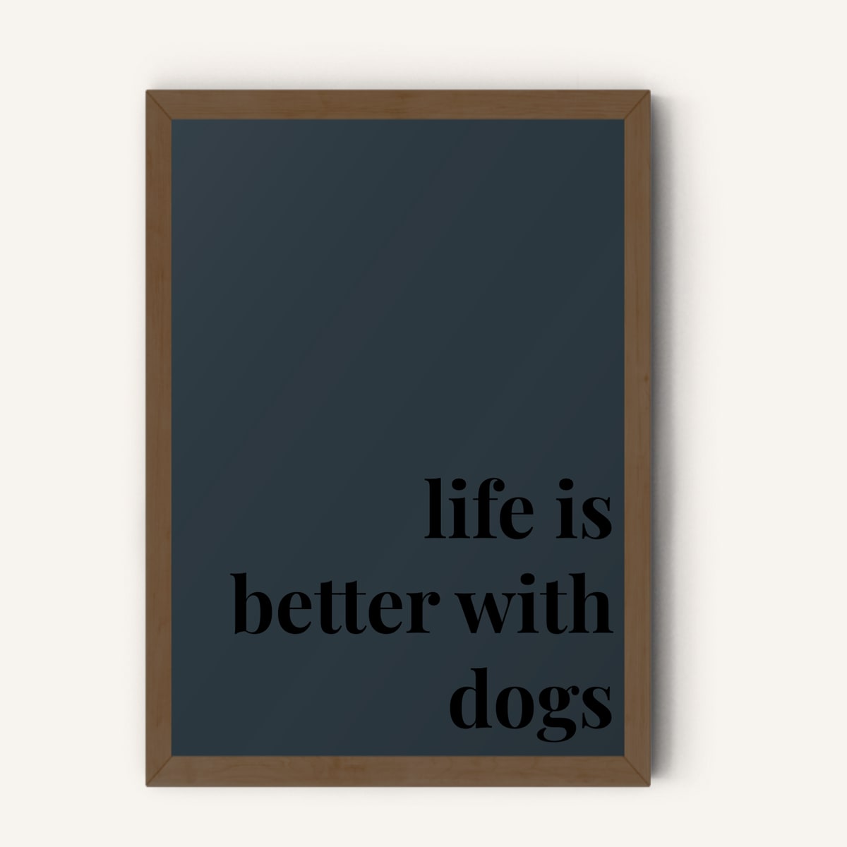 Quote hero: Life Is Better With Dogs — Navy Grey (#2C3840), Dark Wood Frame, A-series