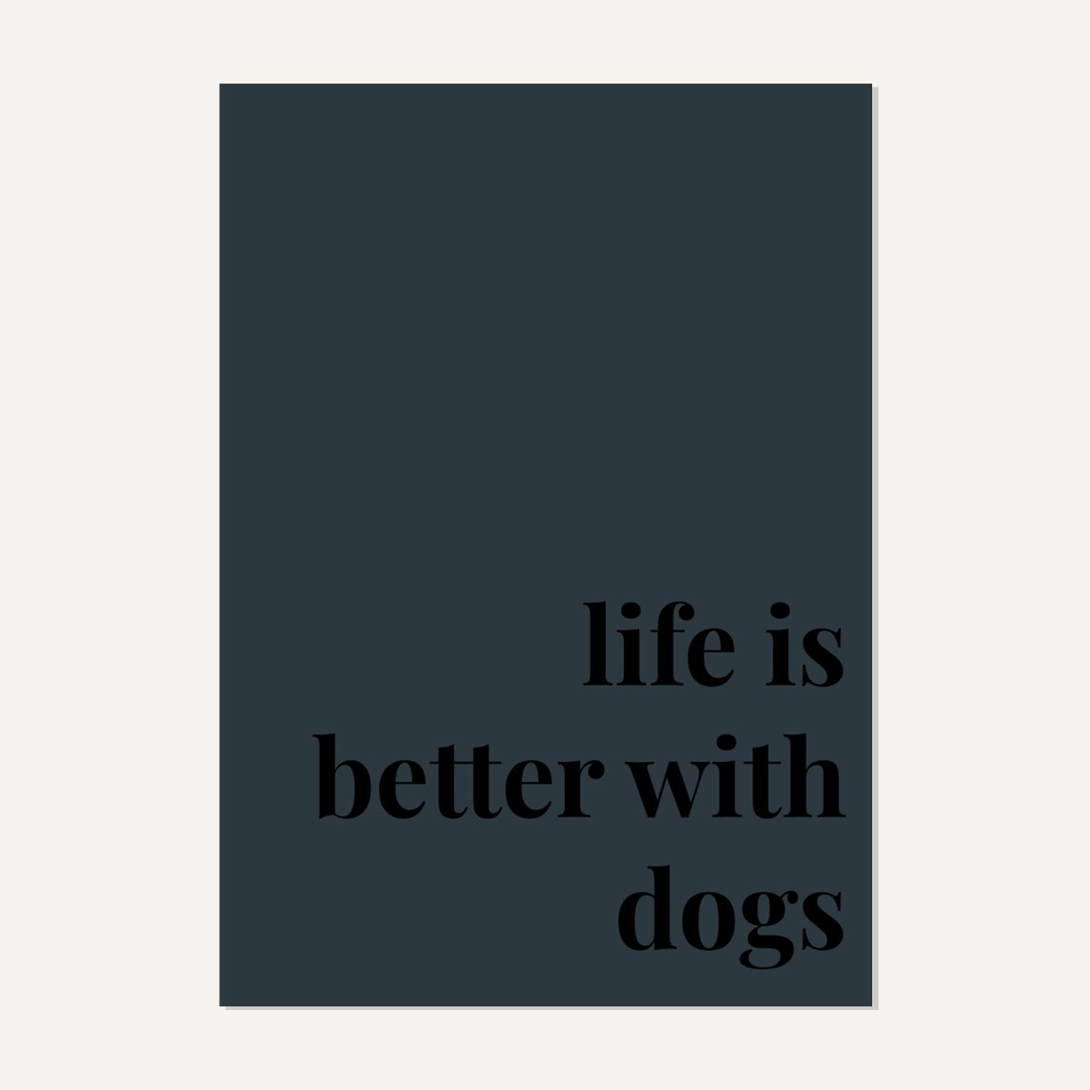 Quote hero: Life Is Better With Dogs — Navy Grey (#2C3840), Print, A-series