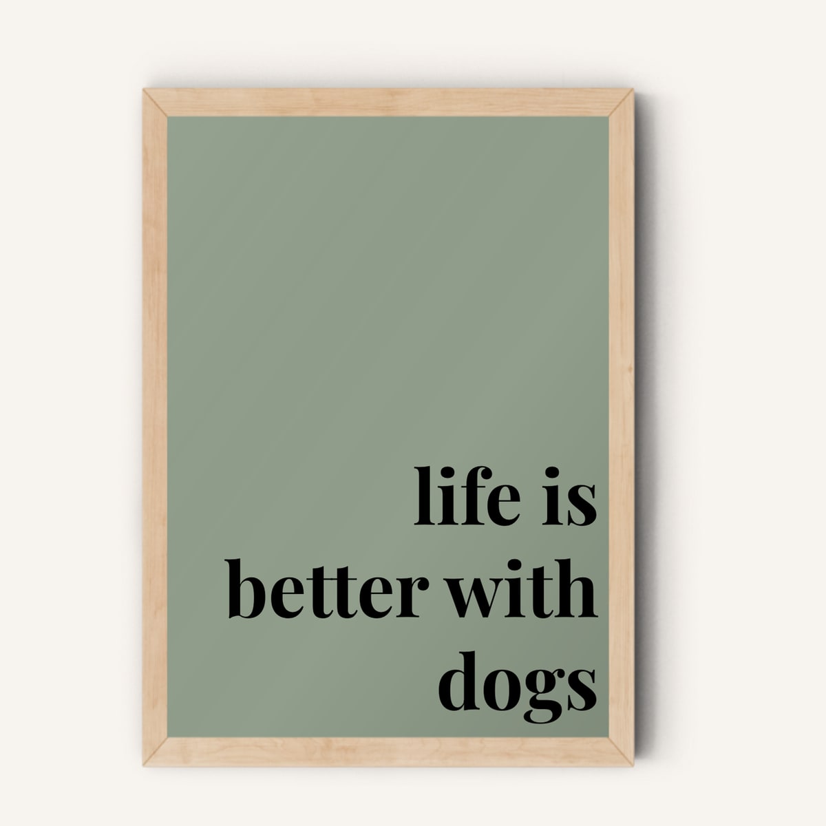 Quote hero: Life Is Better With Dogs — Sage Green (#919E8B), Natural Wood Frame, A-series